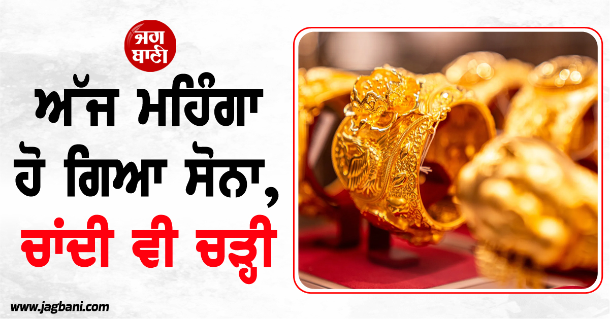 ਅੱਜ ਮਹਿੰਗਾ ਹੋ ਗਿਆ ਸੋਨਾ, ਚਾਂਦੀ ਵੀ ਚੜ੍ਹੀ, ਜਾਣੋ ਕਿੰਨੇ ਵਧੇ ਭਾਅ