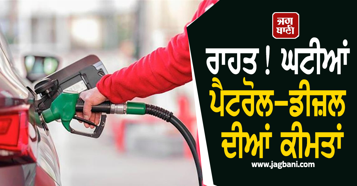 ਰਾਹਤ! ਘਟੀਆਂ ਪੈਟਰੋਲ-ਡੀਜ਼ਲ ਦੀਆਂ ਕੀਮਤਾਂ, ਜਾਣੋ ਕਿਹੜੇ ਸ਼ਹਿਰ 'ਚ ਕਿੰਨੇ ਬਦਲੇ ਭਾਅ