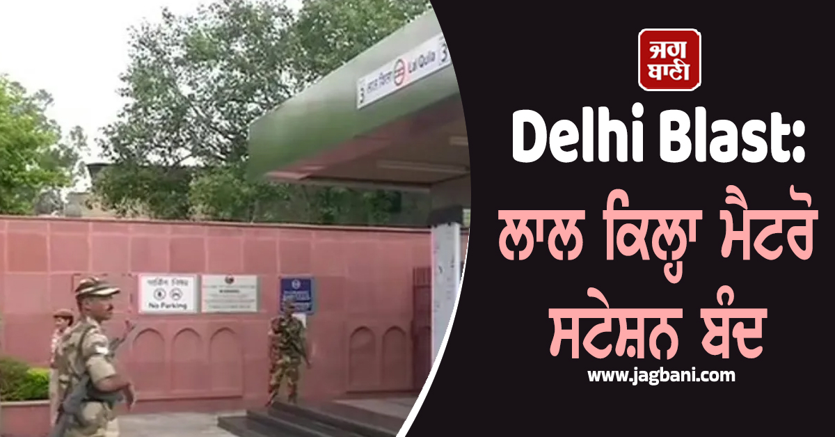 Delhi Blast: ਲਾਲ ਕਿਲ੍ਹਾ ਮੈਟਰੋ ਸਟੇਸ਼ਨ ਬੰਦ, ਟ੍ਰੈਫਿਕ ਪੁਲਸ ਵੱਲੋਂ Advisory ਜਾਰੀ