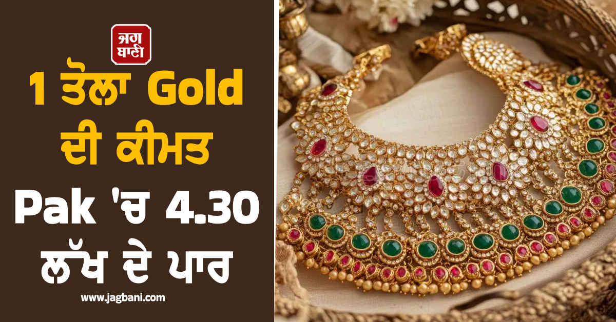 ਗੁਆਢੀਂ ਦੇਸ਼ 'ਚ ਸੋਨੇ ਦੀ ਲੰਮੀ ਛਾਲ , 1 ਤੋਲੇ ਦੀ ਕੀਮਤ 4.30 ਲੱਖ ਦੇ ਪਾਰ