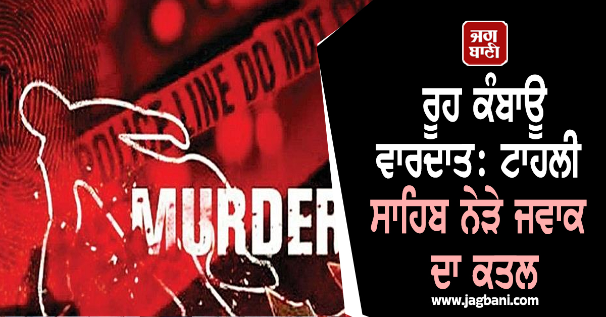 ਰੂਹ ਕੰਬਾਊ ਵਾਰਦਾਤ: ਟਾਹਲੀ ਸਾਹਿਬ ਨੇੜੇ ਜਵਾਕ ਦਾ ਕਤਲ