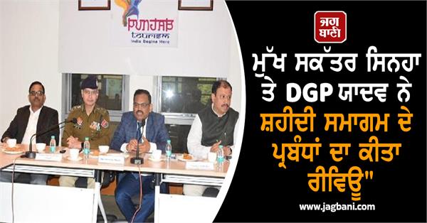 chief secretary sinha and dgp yadav reviewed the arrangements shaheedi samagam