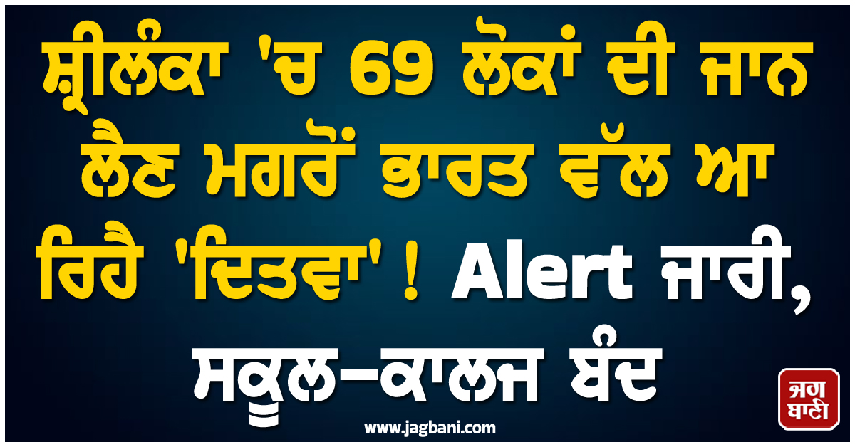 ਸ਼੍ਰੀਲੰਕਾ 'ਚ 69 ਲੋਕਾਂ ਦੀ ਜਾਨ ਲੈਣ ਮਗਰੋਂ ਭਾਰਤ ਵੱਲ ਆ ਰਿਹੈ 'ਦਿਤਵਾ' ! Alert ਜਾਰੀ, ਸਕੂਲ-ਕਾਲਜ ਬੰਦ