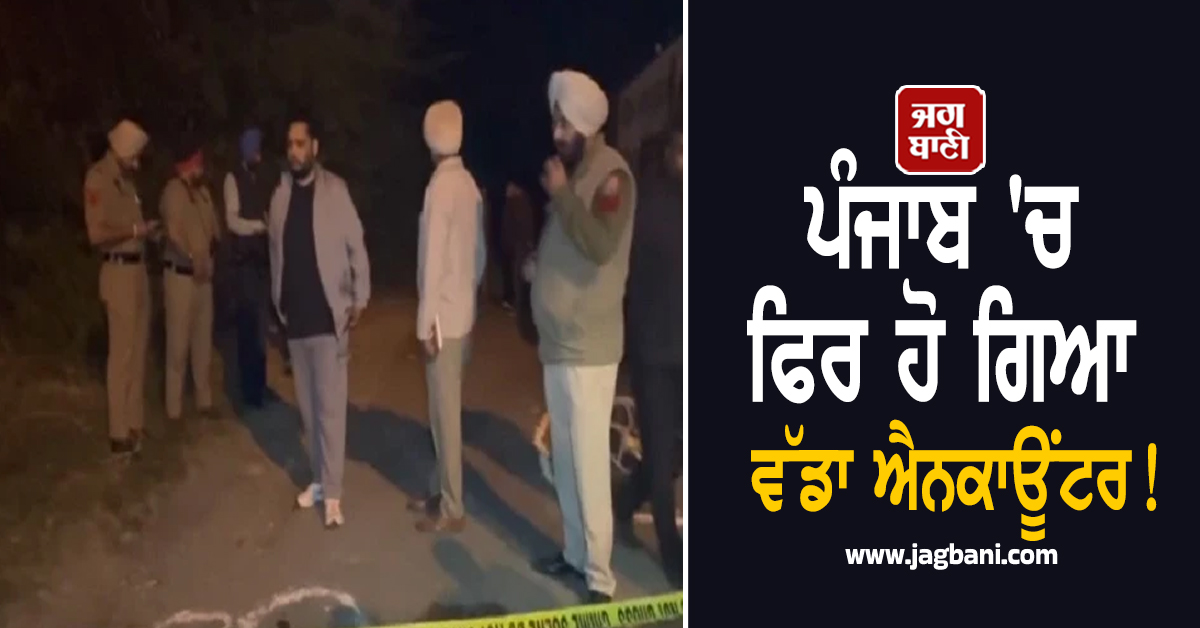 ਪੰਜਾਬ 'ਚ ਫਿਰ ਹੋ ਗਿਆ ਵੱਡਾ ਐਨਕਾਊਂਟਰ! ਰਾਤ ਵੇਲੇ ਗੂੰਜੇ ਫਾਇਰ, ਕੰਬਿਆ ਇਲਾਕਾ (ਵੀਡੀਓ)