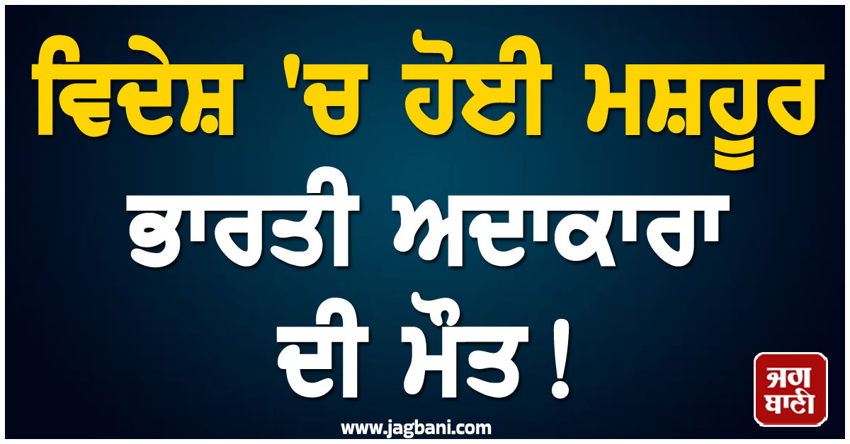ਵਿਦੇਸ਼ ''ਚ ਹੋਈ ਮਸ਼ਹੂਰ ਭਾਰਤੀ ਅਦਾਕਾਰਾ ਦੀ ਮੌਤ! ਕਿਹਾ- ‘ਮੇਰੀ ਅੰਤਿਮ ਵਿਦਾਈ ''ਚ ਹਰ ਚੀਜ਼ ਹੋਵੇ ਸਫੈਦ’
