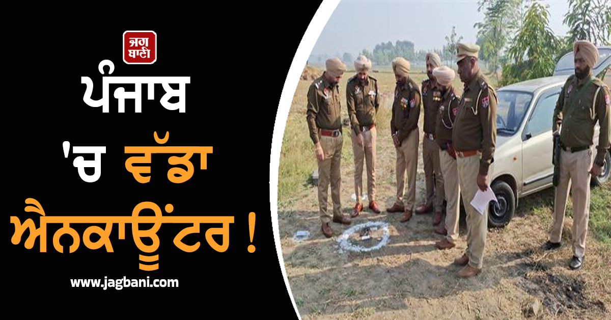 ਪੰਜਾਬ 'ਚ ਵੱਡਾ ਐਨਕਾਊਂਟਰ! ਗੈਂਗਸਟਰ ਤੇ ਪੁਲਸ ਵਿਚਾਲੇ ਚੱਲੀਆਂ ਗੋਲ਼ੀਆਂ, ਕੰਬਿਆ ਇਲਾਕਾ
