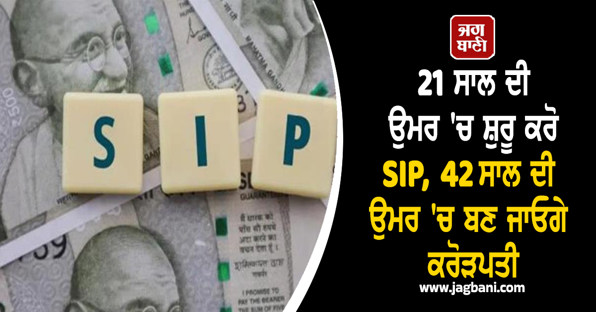 21 ਸਾਲ ਦੀ ਉਮਰ 'ਚ ਸ਼ੁਰੂ ਕਰੋ SIP,  42 ਸਾਲ ਦੀ ਉਮਰ 'ਚ ਬਣ ਜਾਓਗੇ ਕਰੋੜਪਤੀ