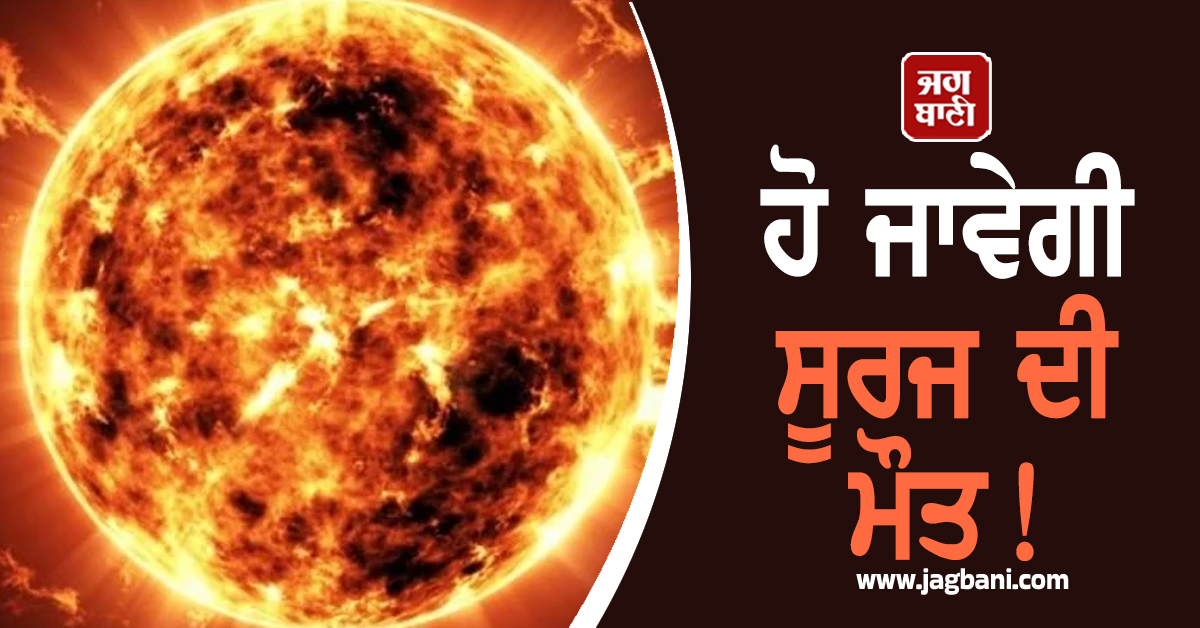 ਹੋ ਜਾਵੇਗੀ ਸੂਰਜ ਦੀ ਮੌਤ! ਵਿਗਿਆਨੀਆਂ ਦੇ ਨਵੇਂ ਖੁਲਾਸੇ ਨੇ ਮਚਾਈ ਸਨਸਨੀ