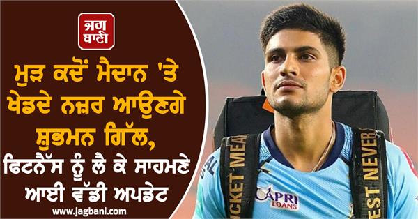 when will shubman gill be seen playing on the field again 