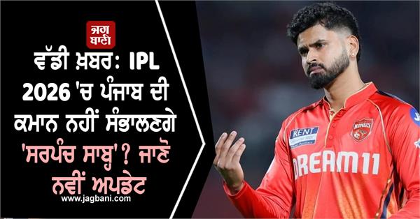 big news sarpanch sahab will not take charge of punjab in ipl 2026 
