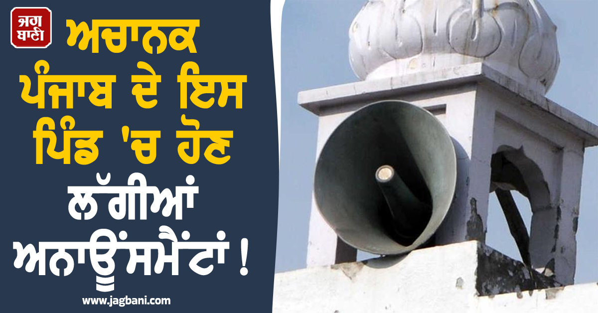 ਅਚਾਨਕ ਪੰਜਾਬ ਦੇ ਇਸ ਪਿੰਡ 'ਚ ਹੋਣ ਲੱਗੀਆਂ ਅਨਾਊਂਸਮੈਂਟਾਂ! ਸਹਿਮੇ ਲੋਕ, ਘਰੋਂ ਬਾਹਰ ਨਿਕਲਣਾ ਵੀ ਹੋਇਆ ਔਖਾ