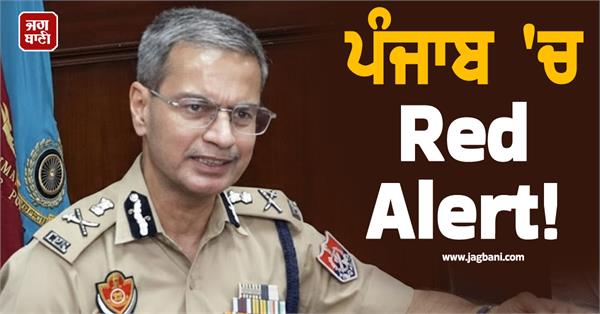 red alert in punjab dgp yadav issues strict orders to police officers