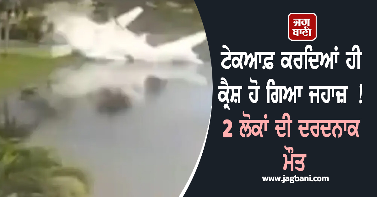US ; ਟੇਕਆਫ਼ ਕਰਦਿਆਂ ਹੀ ਕ੍ਰੈਸ਼ ਹੋ ਗਿਆ ਜਹਾਜ਼ ! 2 ਲੋਕਾਂ ਦੀ ਦਰਦਨਾਕ ਮੌਤ