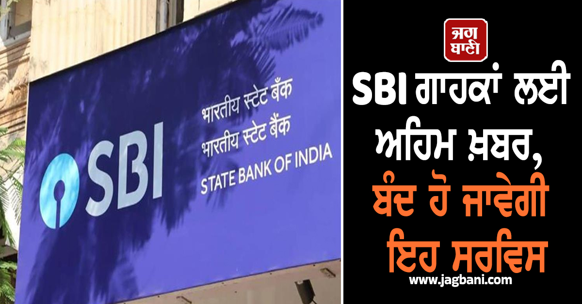 SBI ਗਾਹਕਾਂ ਲਈ ਅਹਿਮ ਖ਼ਬਰ, ਬੰਦ ਹੋਵੇਗੀ ਇਹ ਸਰਵਿਸ, Bank ਨੇ ਦਿੱਤੀ ਇਹ ਸਲਾਹ