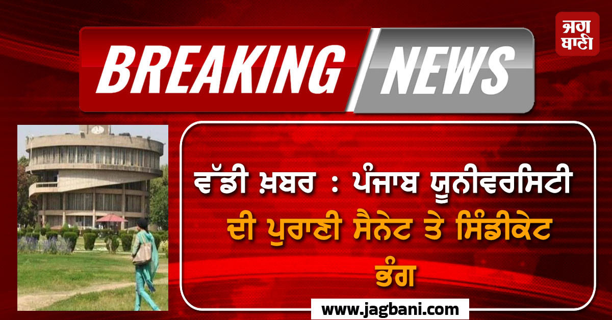 ਵੱਡੀ ਖ਼ਬਰ : ਪੰਜਾਬ ਯੂਨੀਵਰਸਿਟੀ ਦੀ ਪੁਰਾਣੀ ਸੈਨੇਟ ਤੇ ਸਿੰਡੀਕੇਟ ਭੰਗ, ਹੁਣ ਨਹੀਂ ਹੋਣਗੀਆਂ ਚੋਣਾਂ