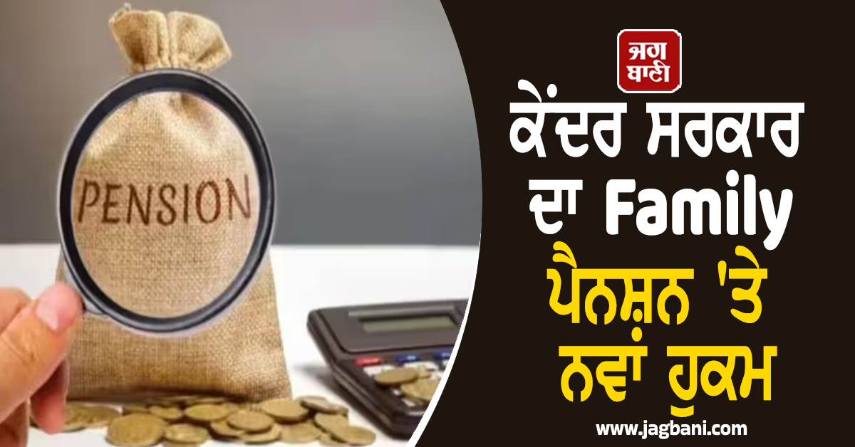ਕੇਂਦਰ ਸਰਕਾਰ ਦਾ Family ਪੈਨਸ਼ਨ ''ਤੇ ਨਵਾਂ ਹੁਕਮ, 30 ਨਵੰਬਰ ਤੱਕ ਕਰਨਾ ਪਵੇਗਾ ਇਹ ਕੰਮ...