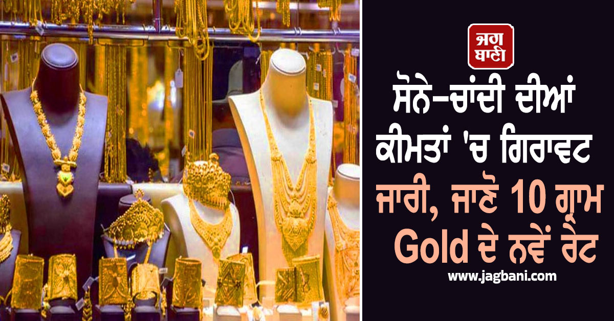 ਸੋਨੇ-ਚਾਂਦੀ ਦੀਆਂ ਕੀਮਤਾਂ ''ਚ ਗਿਰਾਵਟ ਜਾਰੀ, ਜਾਣੋ 10 ਗ੍ਰਾਮ Gold ਦੇ ਨਵੇਂ ਰੇਟ