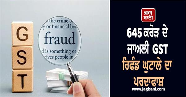 fake gst refund scam worth rs 645 crore exposed  229 fake companies