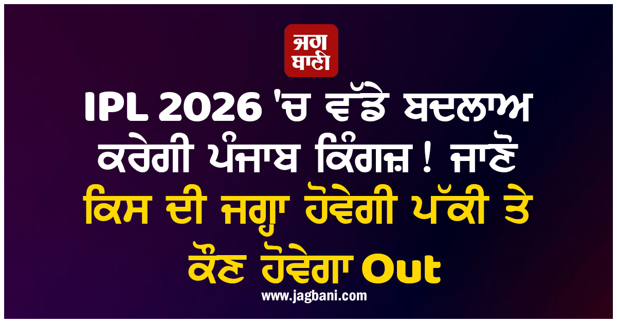 IPL 2026 'ਚ ਵੱਡੇ ਬਦਲਾਅ ਕਰੇਗੀ ਪੰਜਾਬ ਕਿੰਗਜ਼! ਜਾਣੋ ਕਿਸ ਦੀ ਜਗ੍ਹਾ ਹੋਵੇਗੀ ਪੱਕੀ ਤੇ ਕੌਣ ਹੋਵੇਗਾ Out