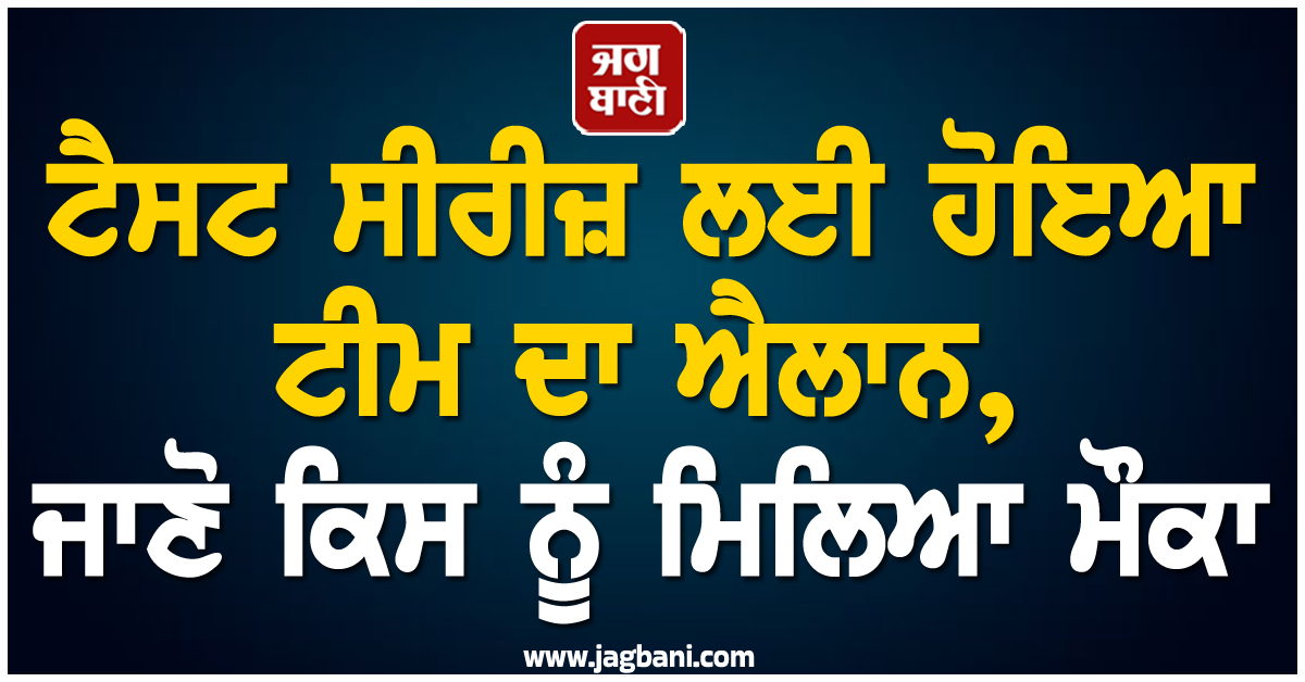 ਟੈਸਟ ਸੀਰੀਜ਼ ਲਈ ਹੋਇਆ ਟੀਮ ਦਾ ਐਲਾਨ, ਜਾਣੋ ਕਿਸ ਨੂੰ ਮਿਲਿਆ ਮੌਕਾ