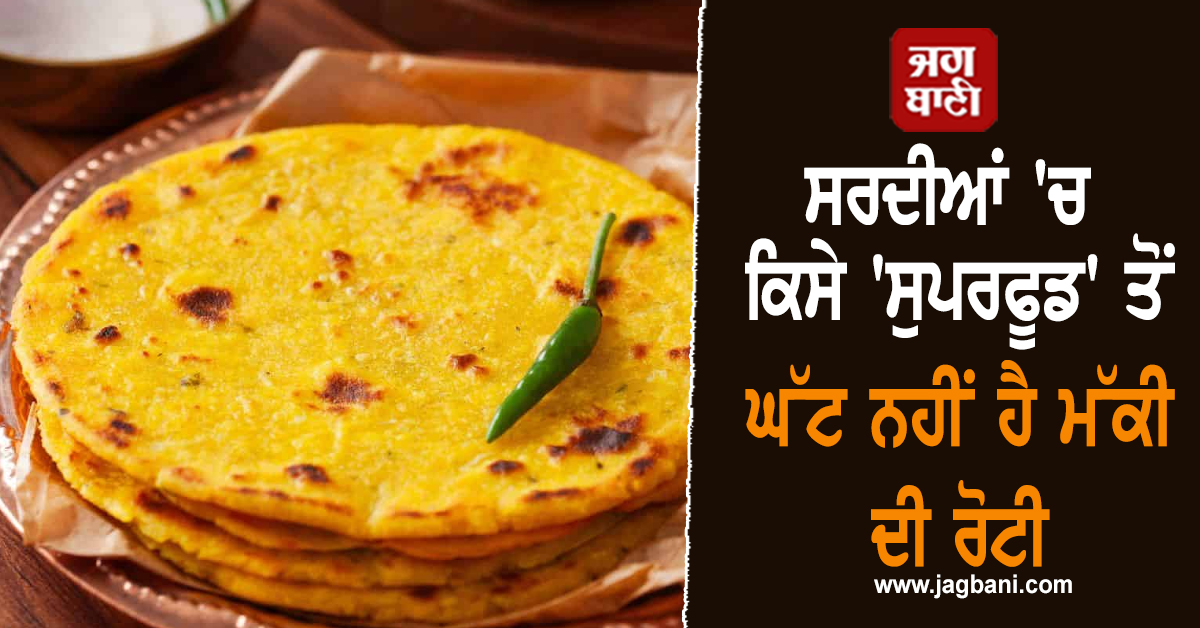 ਸਰਦੀਆਂ ''ਚ ਕਿਸੇ ''ਸੁਪਰਫੂਡ'' ਤੋਂ ਘੱਟ ਨਹੀਂ ਹੈ ਮੱਕੀ ਦੀ ਰੋਟੀ, ਜਾਣੋ ਇਸ ਦੇ ਸ਼ਾਨਦਾਰ ਫ਼ਾਇਦੇ