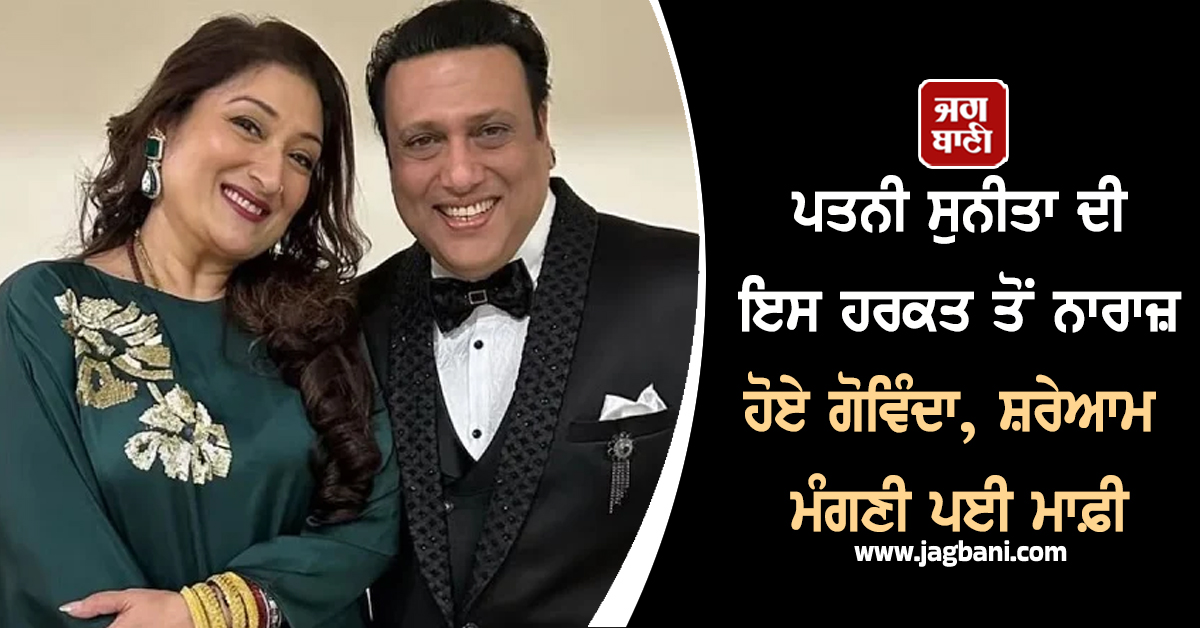 ਪਤਨੀ ਸੁਨੀਤਾ ਦੀ ਇਸ ਹਰਕਤ ਤੋਂ ਨਾਰਾਜ਼ ਹੋਏ ਗੋਵਿੰਦਾ, ਸ਼ਰੇਆਮ ਮੰਗਣੀ ਪਈ ਮਾਫ਼ੀ