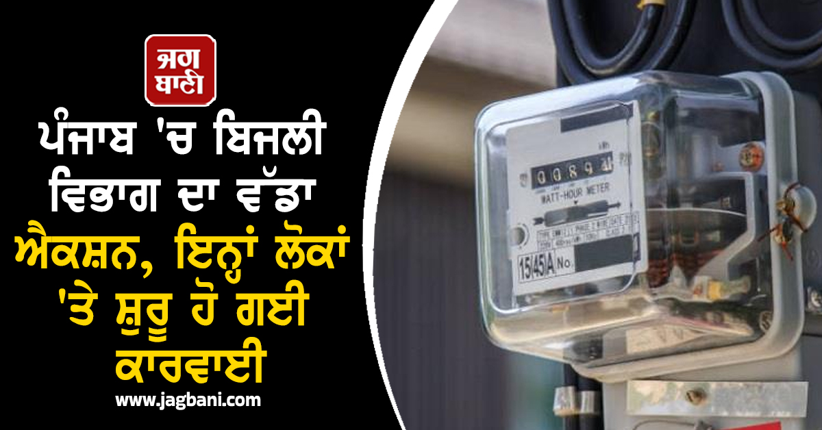 ਪੰਜਾਬ 'ਚ ਬਿਜਲੀ ਵਿਭਾਗ ਦਾ ਵੱਡਾ ਐਕਸ਼ਨ, ਇਨ੍ਹਾਂ ਲੋਕਾਂ 'ਤੇ ਸ਼ੁਰੂ ਹੋ ਗਈ ਕਾਰਵਾਈ