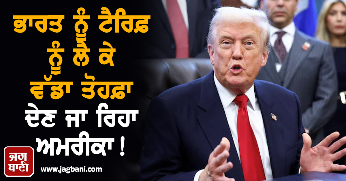 ਭਾਰਤ ਨੂੰ ਟੈਰਿਫ਼ ਨੂੰ ਲੈ ਕੇ ਵੱਡਾ ਤੋਹਫ਼ਾ ਦੇਣ ਜਾ ਰਿਹਾ ਅਮਰੀਕਾ ! ਰਾਸ਼ਟਰਪਤੀ ਟਰੰਪ ਨੇ ਕੀਤਾ ਵੱਡਾ ਐਲਾਨ