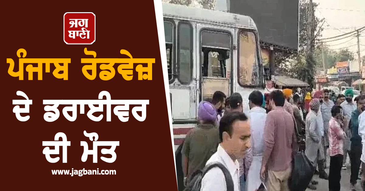 ਪੰਜਾਬ ਰੋਡਵੇਜ਼ ਦੇ ਡਰਾਈਵਰ ਦੀ ਮੌਤ, ਸੜਕ 'ਤੇ ਪੈ ਗਿਆ ਚੀਕ-ਚਿਹਾੜਾ, ਪੜ੍ਹੋ ਪੂਰੀ ਖ਼ਬਰ