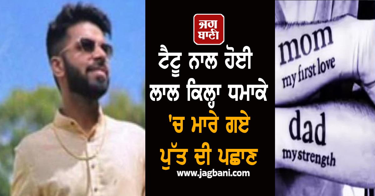 ਟੈਟੂ ਨਾਲ ਹੋਈ ਲਾਲ ਕਿਲ੍ਹਾ ਧਮਾਕੇ ''ਚ ਮਾਰੇ ਗਏ ਪੁੱਤ ਦੀ ਪਛਾਣ, ਬਾਹਾਂ ''ਤੇ ਲਿਖੀ ਸੀ ਮਾਂ-ਬਾਪ ਲਈ ਬੇਹੱਦ ਪਿਆਰੀ ਗੱਲ