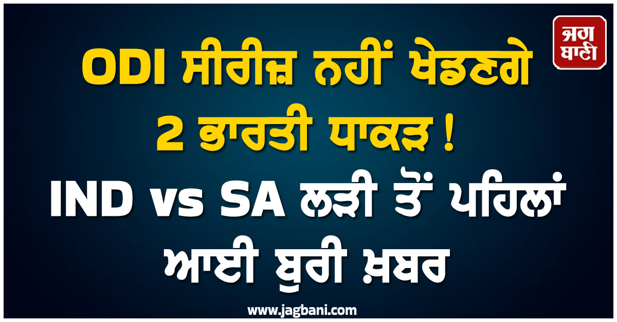 ODI ਸੀਰੀਜ਼ ਨਹੀਂ ਖੇਡਣਗੇ 2 ਭਾਰਤੀ ਧਾਕੜ! IND vs SA ਲੜੀ ਤੋਂ ਪਹਿਲਾਂ ਆਈ ਬੁਰੀ ਖ਼ਬਰ