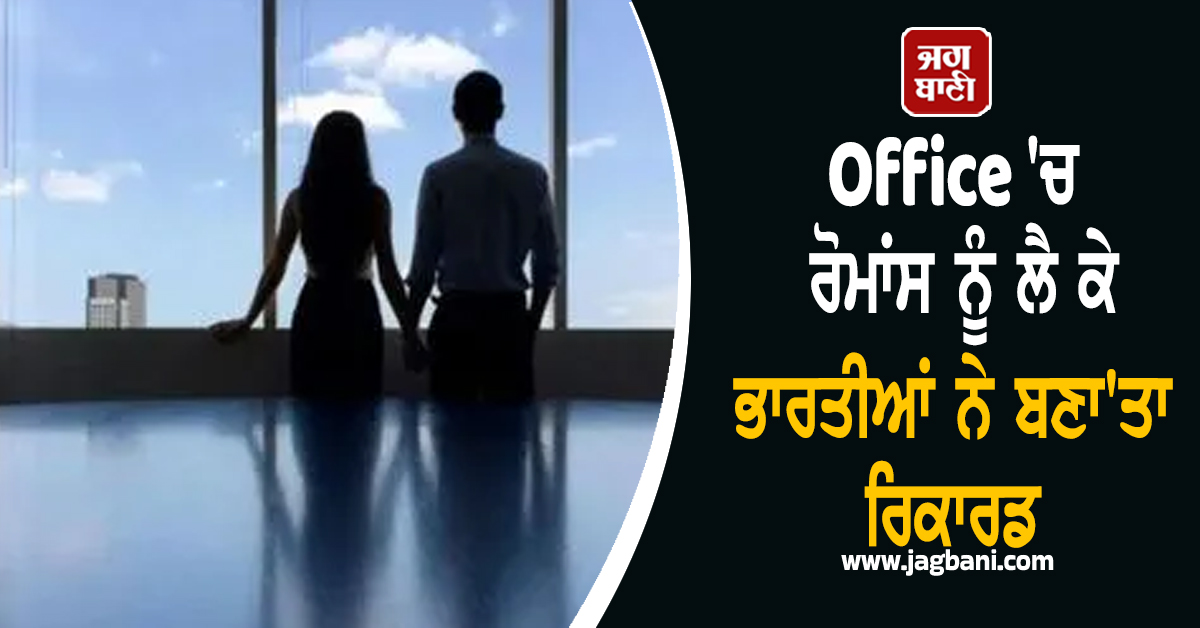 Office ''ਚ ਰੋਮਾਂਸ ਨੂੰ ਲੈ ਕੇ ਭਾਰਤੀਆਂ ਨੇ ਬਣਾ''ਤਾ ਰਿਕਾਰਡ, List ''ਚ ਦੇਖੋ ਕਿੰਨੇ ਨੰਬਰ ''ਤੇ ਹੈ India