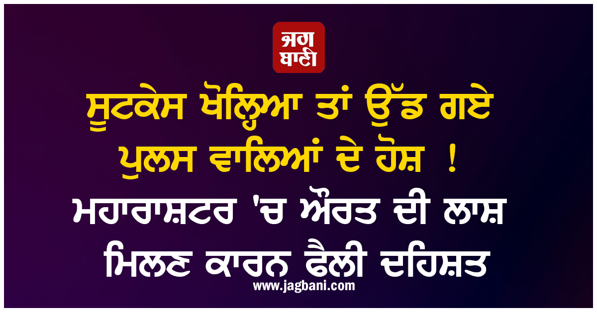 ਸੂਟਕੇਸ ਖੋਲ੍ਹਿਆ ਤਾਂ ਉੱਡ ਗਏ ਪੁਲਸ ਵਾਲਿਆਂ ਦੇ ਹੋਸ਼ ! ਮਹਾਰਾਸ਼ਟਰ 'ਚ ਔਰਤ ਦੀ ਲਾਸ਼ ਮਿਲਣ ਕਾਰਨ ਫੈਲੀ ਦਹਿਸ਼ਤ