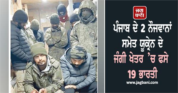 19 indians including 2 youth from punjab trapped in ukraine war zone