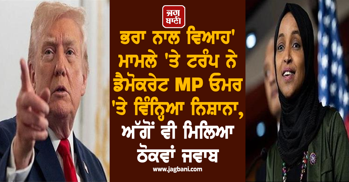 'ਭਰਾ ਨਾਲ ਵਿਆਹ' ਮਾਮਲੇ 'ਤੇ ਟਰੰਪ ਨੇ ਡੈਮੋਕਰੇਟ MP ਓਮਰ 'ਤੇ ਵਿੰਨ੍ਹਿਆ ਨਿਸ਼ਾਨਾ, ਅੱਗੋਂ ਵੀ ਮਿਲਿਆ ਠੋਕਵਾਂ ਜਵਾਬ