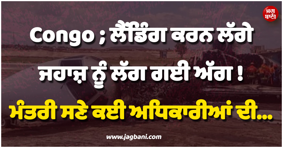 Congo ; ਲੈਂਡਿੰਗ ਕਰਨ ਲੱਗੇ ਜਹਾਜ਼ ਨੂੰ ਲੱਗ ਗਈ ਅੱਗ ! ਮੰਤਰੀ ਸਣੇ ਕਈ ਅਧਿਕਾਰੀਆਂ ਦੀ...