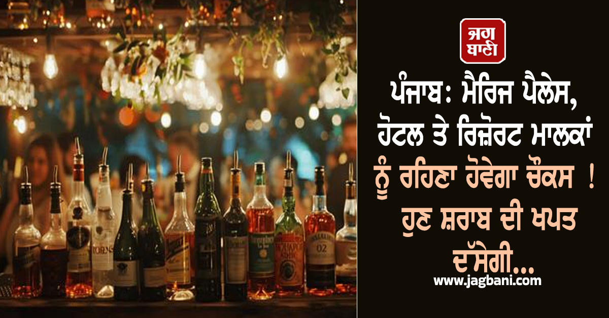 ਪੰਜਾਬ: ਮੈਰਿਜ ਪੈਲੇਸ, ਹੋਟਲ ਤੇ ਰਿਜ਼ੋਰਟ ਮਾਲਕਾਂ ਨੂੰ ਰਹਿਣਾ ਹੋਵੇਗਾ ਚੌਕਸ ! ਹੁਣ ਸ਼ਰਾਬ ਦੀ ਖਪਤ ਦੱਸੇਗੀ...