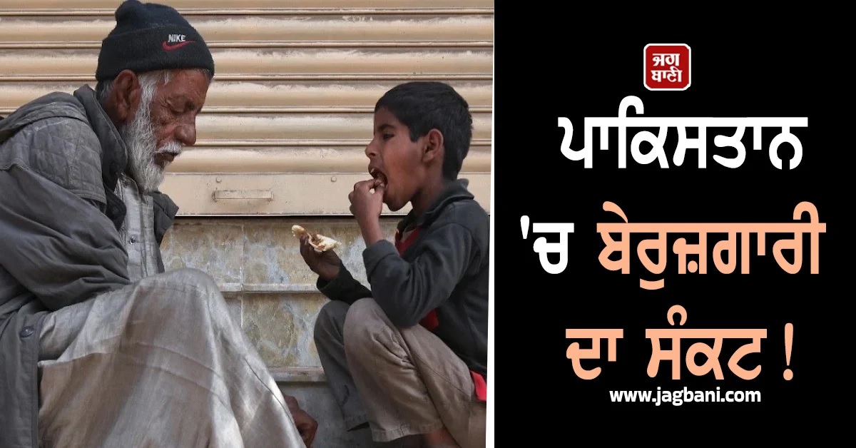 ਬੇਰੁਜ਼ਗਾਰੀ ਦਾ ਸੰਕਟ! ਪਾਕਿਸਤਾਨ ''ਚ 80 ਲੱਖ ਲੋਕ ਘੁੰਮ ਰਹੇ ਵੇਹਲੇ