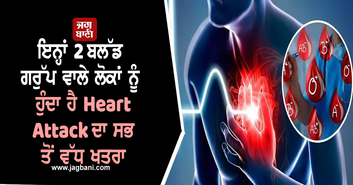 ਇਨ੍ਹਾਂ 2 ਬਲੱਡ ਗਰੁੱਪ ਵਾਲੇ ਲੋਕਾਂ ਨੂੰ ਹੁੰਦਾ ਹੈ Heart Attack ਦਾ ਸਭ ਤੋਂ ਵੱਧ ਖਤਰਾ, ਹੋ ਜਾਣ ਸਾਵਧਾਨ