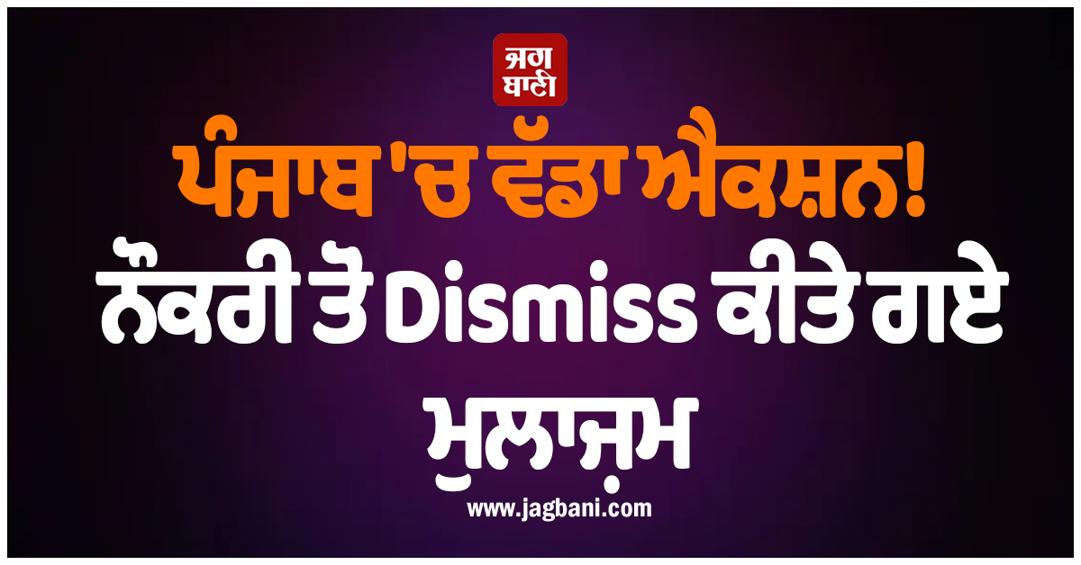 ਪੰਜਾਬ ''ਚ ਵੱਡਾ ਐਕਸ਼ਨ! ਨੌਕਰੀ ਤੋਂ Dismiss ਕੀਤੇ ਗਏ ਮੁਲਾਜ਼ਮ, ਪੁਲਸ ਨੇ ਕਰ ਲਿਆ ਗ੍ਰਿਫ਼ਤਾਰ