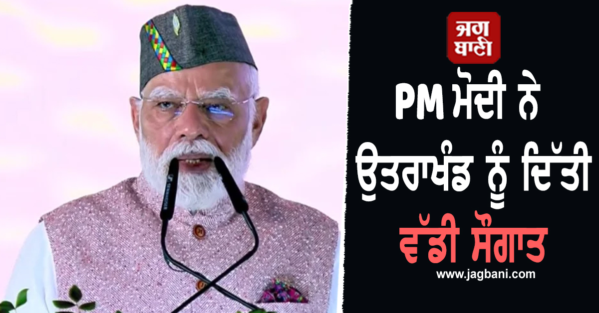 PM ਮੋਦੀ ਨੇ ਉਤਰਾਖੰਡ ਨੂੰ ਦਿੱਤੀ ਵੱਡੀ ਸੌਗਾਤ, 8,260 ਕਰੋੜ ਰੁਪਏ ਦੇ ਪ੍ਰੋਜੈਕਟਾਂ ਦਾ ਰੱਖਿਆ ਨੀਂਹ ਪੱਥਰ