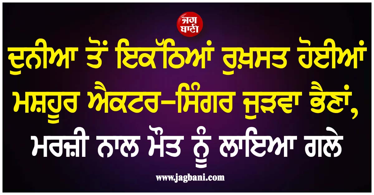 ਜਰਮਨੀ: ਦੁਨੀਆ ਤੋਂ ਇਕੱਠਿਆਂ ਰੁਖ਼ਸਤ ਹੋਈਆਂ ਮਸ਼ਹੂਰ ਐਕਟਰ-ਸਿੰਗਰ ਜੁੜਵਾ ਭੈਣਾਂ, ਮਰਜ਼ੀ ਨਾਲ ਮੌਤ ਨੂੰ ਲਾਇਆ ਗਲੇ