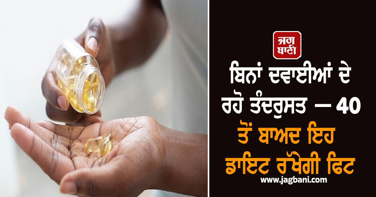 ਬਿਨਾਂ ਦਵਾਈਆਂ ਦੇ ਰਹੋ ਤੰਦਰੁਸਤ — 40 ਤੋਂ ਬਾਅਦ ਇਹ ਡਾਇਟ ਰੱਖੇਗੀ ਫਿਟ