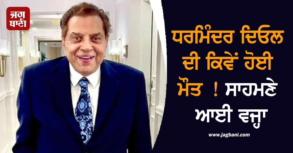 ਧਰਮਿੰਦਰ ਦਿਓਲ ਦੀ ਕਿਵੇਂ ਹੋਈ ਮੌਤ ! ਸਾਹਮਣੇ ਆਈ ਵਜ੍ਹਾ