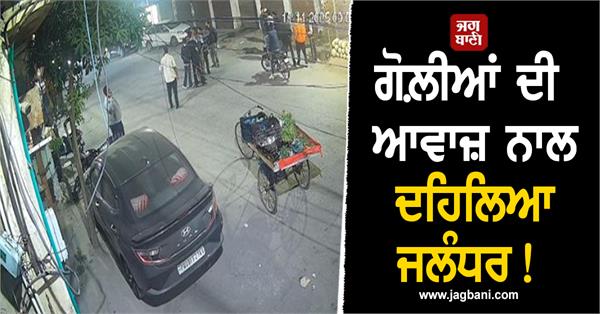 shots fired in mitthu basti jalandhar cctv video surfaced