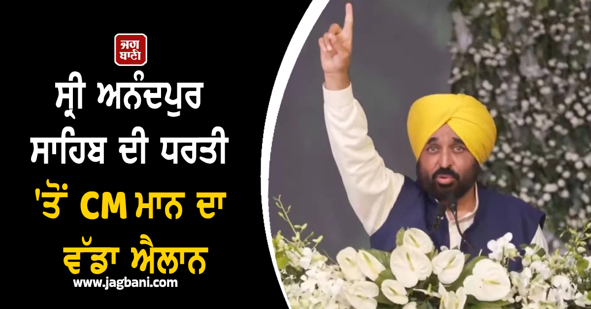 ਸ੍ਰੀ ਅਨੰਦਪੁਰ ਸਾਹਿਬ ਦੀ ਧਰਤੀ 'ਤੋਂ CM ਮਾਨ ਦਾ ਵੱਡਾ ਐਲਾਨ