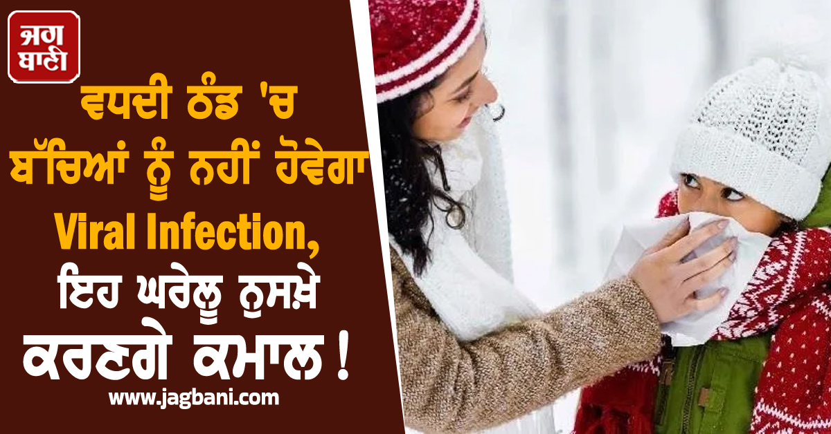 ਵਧਦੀ ਠੰਡ 'ਚ ਬੱਚਿਆਂ ਨੂੰ ਨਹੀਂ ਹੋਵੇਗਾ Viral Infection, ਇਹ ਘਰੇਲੂ ਨੁਸਖ਼ੇ ਕਰਣਗੇ ਕਮਾਲ!
