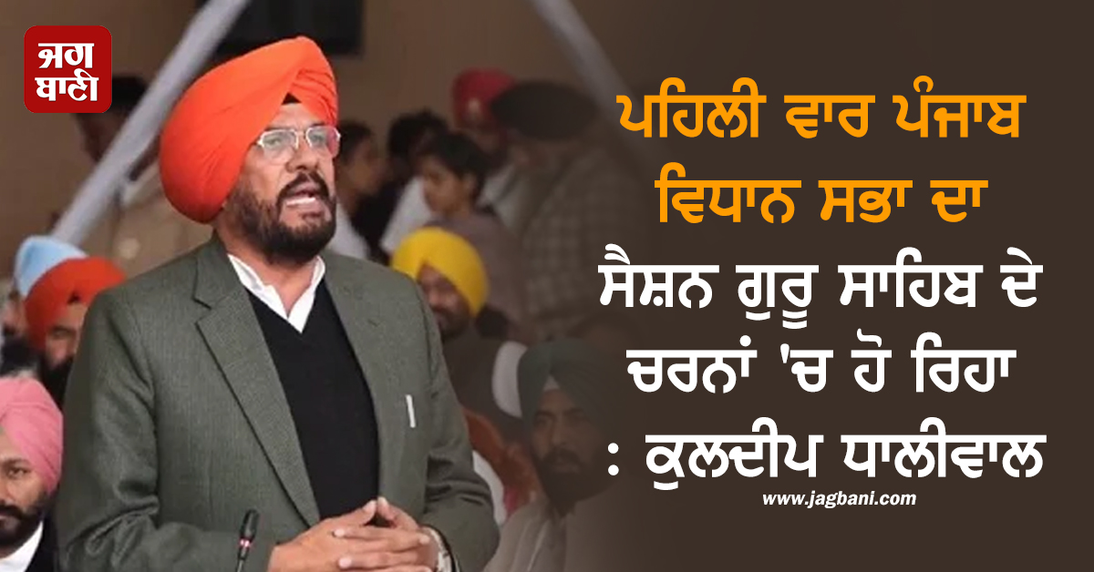 ਪਹਿਲੀ ਵਾਰ ਪੰਜਾਬ ਵਿਧਾਨ ਸਭਾ ਦਾ ਸੈਸ਼ਨ ਗੁਰੂ ਸਾਹਿਬ ਦੇ ਚਰਨਾਂ 'ਚ ਹੋ ਰਿਹਾ : ਕੁਲਦੀਪ ਧਾਲੀਵਾਲ