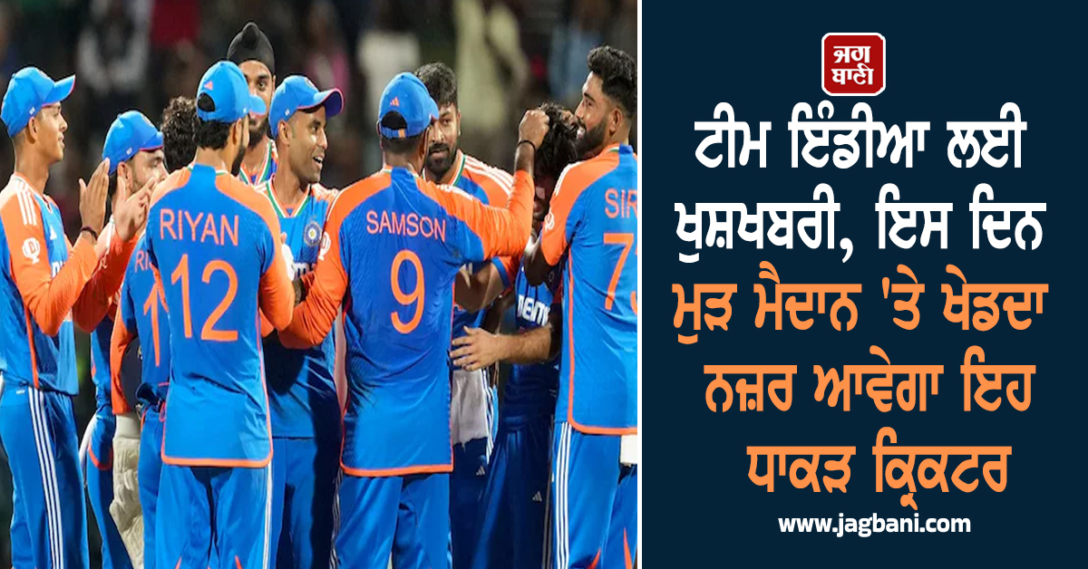 ਟੀਮ ਇੰਡੀਆ ਲਈ ਖੁਸ਼ਖਬਰੀ, ਇਸ ਦਿਨ ਮੁੜ ਮੈਦਾਨ ''ਤੇ ਖੇਡਦਾ ਨਜ਼ਰ ਆਵੇਗਾ ਇਹ ਧਾਕੜ ਕ੍ਰਿਕਟਰ