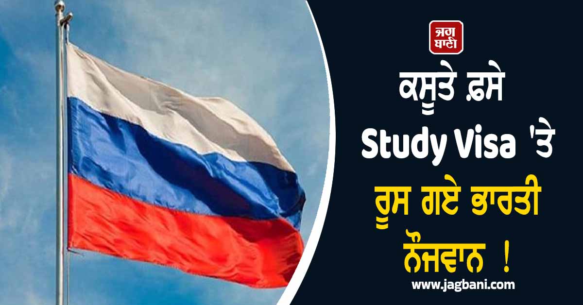 ਕਸੂਤੇ ਫ਼ਸੇ Study Visa 'ਤੇ ਰੂਸ ਗਏ ਭਾਰਤੀ ਨੌਜਵਾਨ ! ਚਿੰਤਾ 'ਚ ਡੁੱਬੇ ਪਰਿਵਾਰਾਂ ਦਾ ਰੋ-ਰੋ ਬੁਰਾ ਹਾਲ